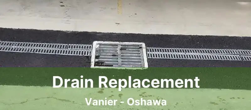  Drain Replacement Vanier - Oshawa